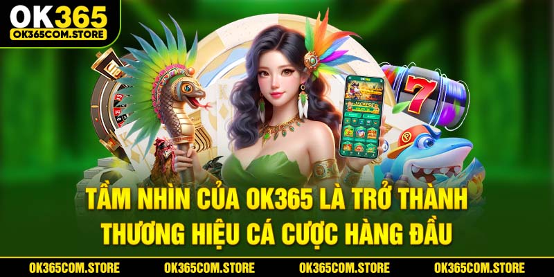 Tầm nhìn của OK365 là trở thành thương hiệu cá cược hàTầm nhìn của OK365 là trở thành thương hiệu giải trí hàng đầung đầu