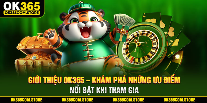 Giới thiệu OK365 - Khám phá những ưu điểm nổi bật khi tham gia Giới thiệu OK365 - Khám phá những ưu điểm nổi bật khi tham gia