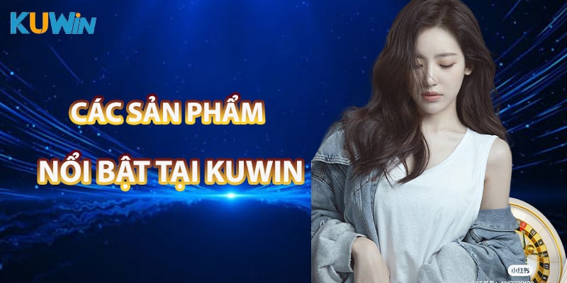 Sảm phẩm nổi bật nhất tại nhà cái KUWIN